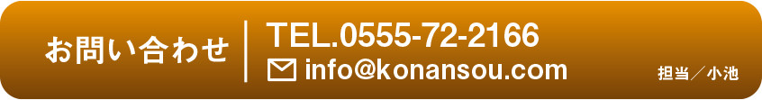 お問い合わせ　TEL.0555-72-2166 info@konansou.com