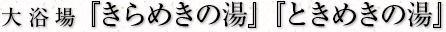 大浴場『きらめきの湯』『ときめきの湯』